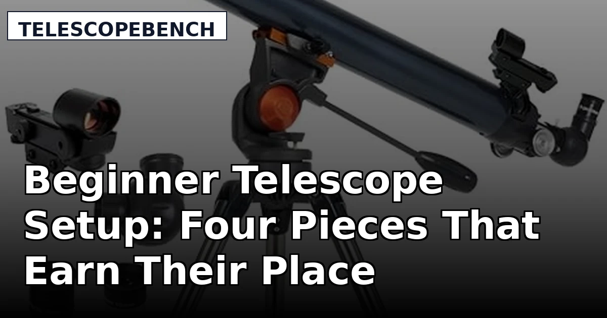 Beginner Telescope Setup: Four Pieces That Earn Their Place